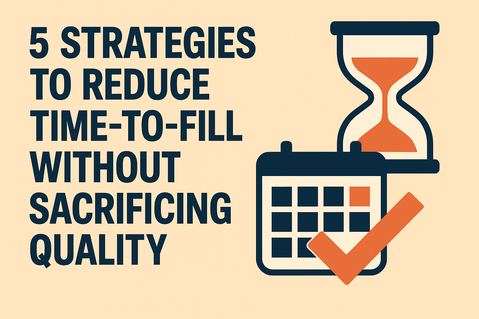 5 Strategies to Reduce Time-to-Fill Without Sacrificing Quality